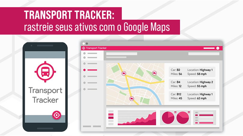 Transport Tracker: rastreie seus ativos com o Google Maps