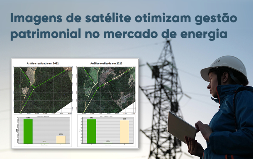 Imagens de satélite otimizam gestão patrimonial no mercado de energia.